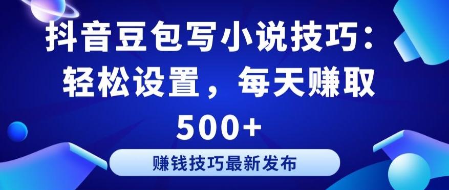 抖音豆包写小说技巧：轻松设置，每天赚取 500+【揭秘】-知识创作