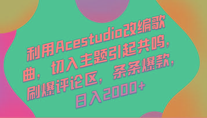 利用Acestudio改编歌曲，切入主题引起共鸣，刷爆评论区，条条爆款，日入2000+-知识创作