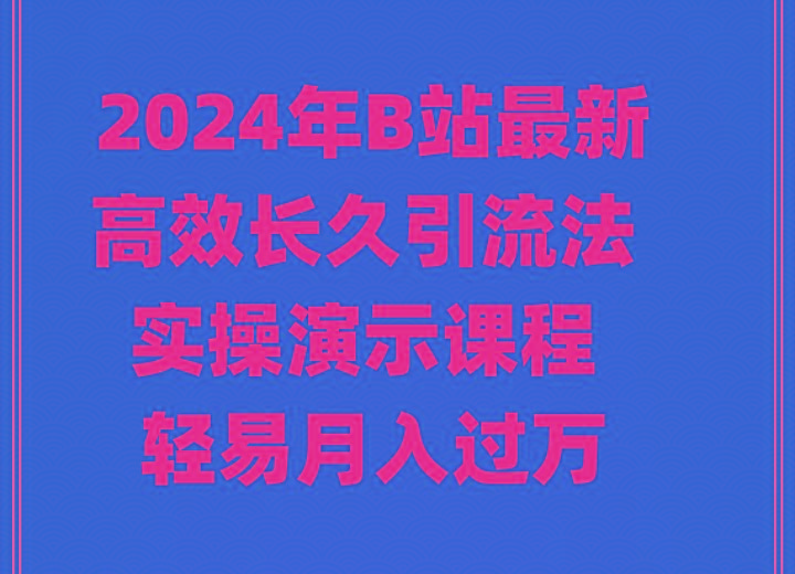 2024年B站最新高效长久引流法 实操演示课程 轻易月入过万-知识创作