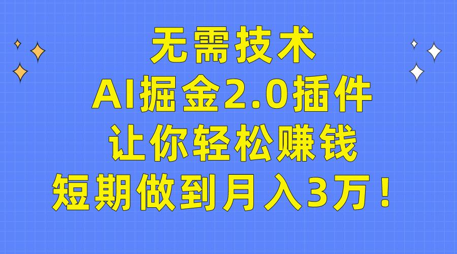 (9535期)无需技术，AI掘金2.0插件让你轻松赚钱，短期做到月入3万！-知识创作