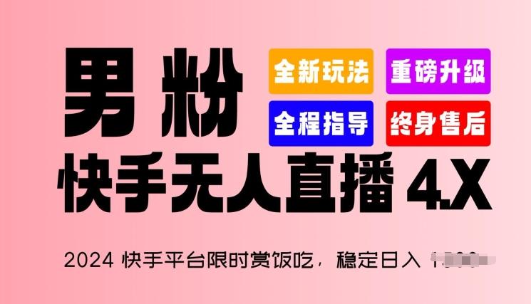 2024快手平台限时赏饭吃，稳定日入 1.5K+，男粉“快手无人直播 4.X”【揭秘】-知识创作