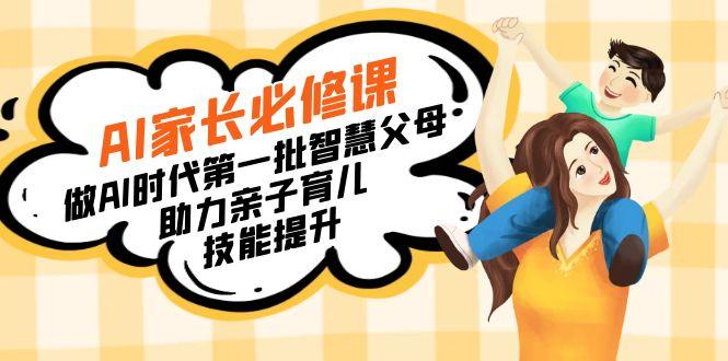 【宝妈 宝爸力荐】AI家长必修课：做AI时代第一批智慧父母，助力亲子育儿…-知识创作