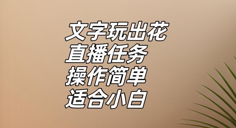 文字玩出花直播任务，把普通的文字玩出趣味，操作简单适合小白【揭秘】-知识创作