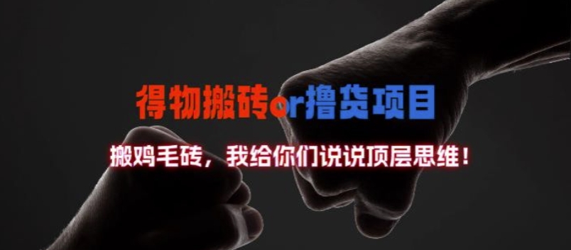 得物搬砖撸货项目?掰下数据，我给你们说说顶层思维【揭秘】-知识创作
