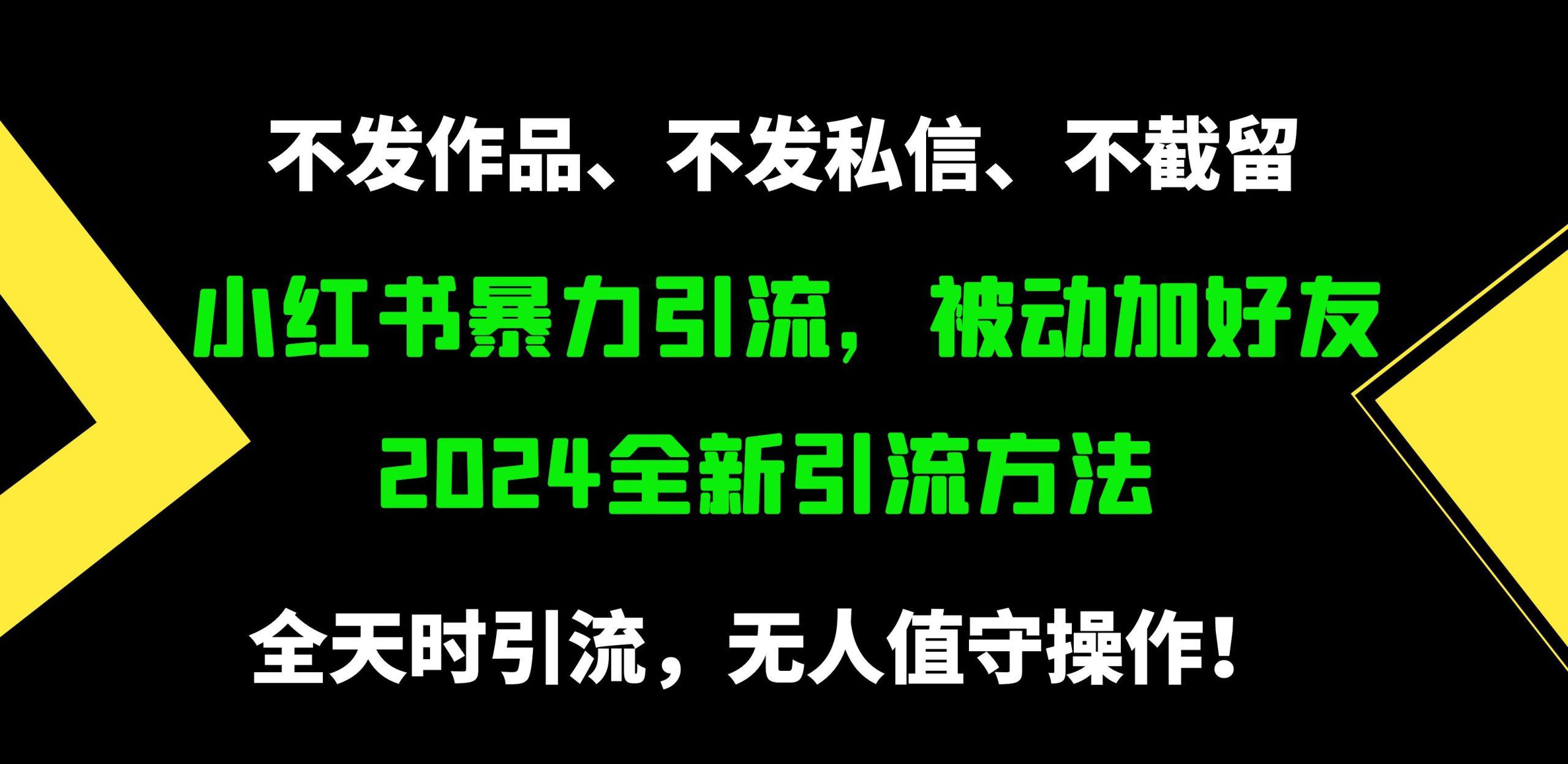 (9829期)小红书暴力引流，被动加好友，日＋500精准粉，不发作品，不截流，不发私信-知识创作
