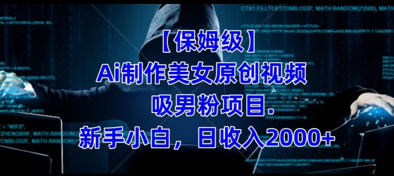 【保姆级】制作Ai美女原创视频+吸男粉项目，小白日收入2000+-知识创作