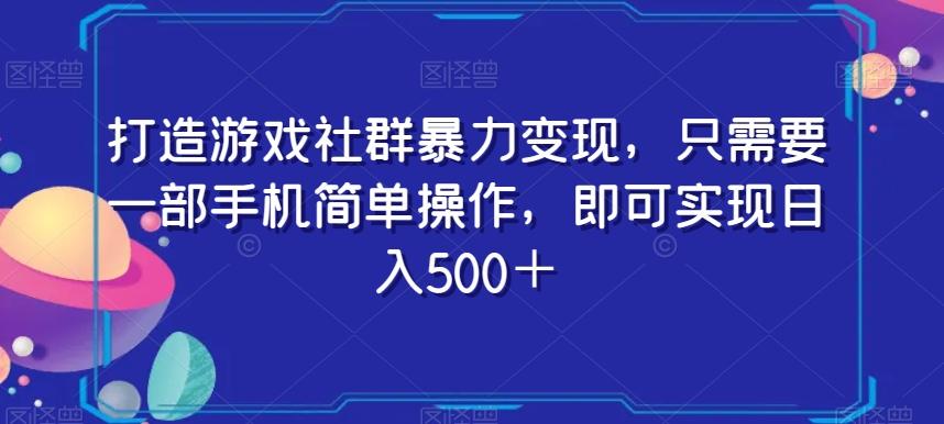 打造游戏社群暴力变现，只需要一部手机简单操作，即可实现日入500＋【揭秘】-知识创作