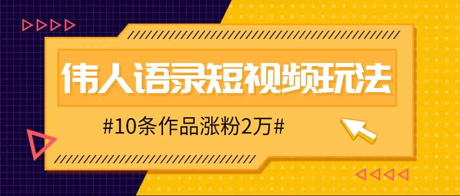 人人可做的伟人语录视频玩法，零成本零门槛，10条作品轻松涨粉2万-知识创作