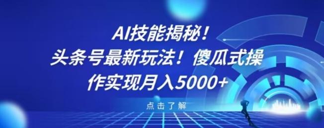 AI技能揭秘！头条号最新玩法！傻瓜式操作实现月入5000+-知识创作