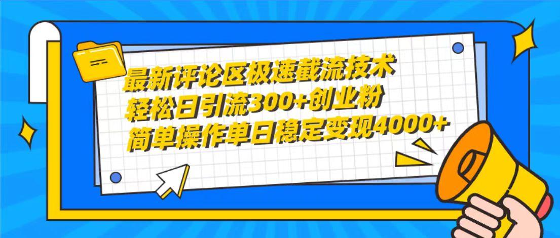 (10007期)最新评论区极速截流技术，日引流300+创业粉，简单操作单日稳定变现4000+-知识创作