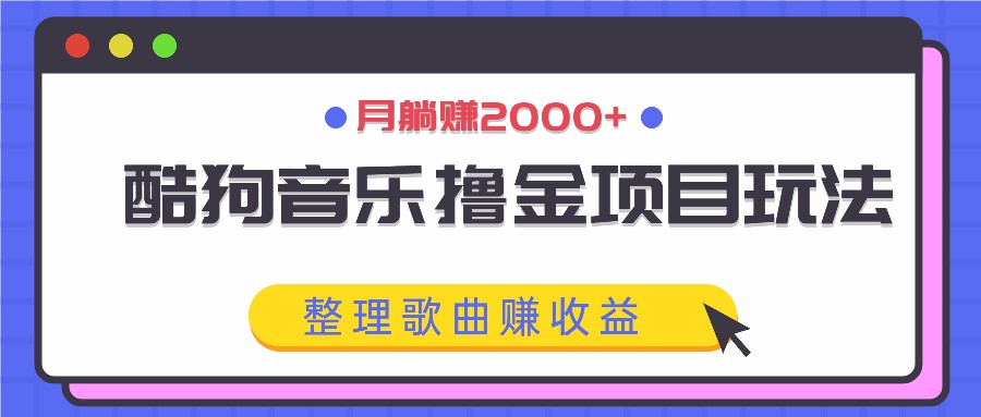 酷狗音乐撸金项目玩法，整理歌曲赚收益，月躺赚2000+-知识创作