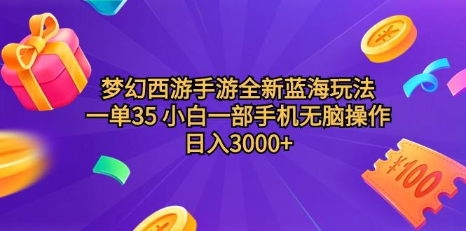 (9612期)梦幻西游手游全新蓝海玩法 一单35 小白一部手机无脑操作 日入3000+轻轻…-知识创作