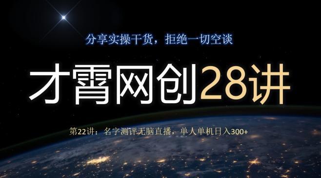 才霄网创28讲第22讲：名字测评无脑直播，单人单机日入300-知识创作