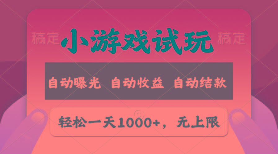 轻松日入1000+，小游戏试玩，收益无上限，全新市场！-知识创作