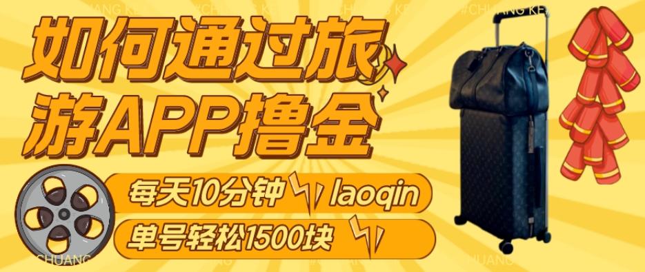 如何通过旅游APP撸金，每天10分钟，傻瓜式操作单号1500+-知识创作