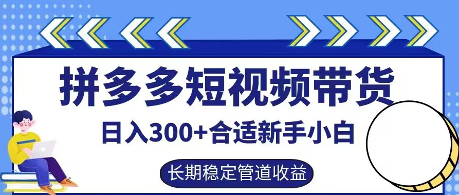 拼多多短视频带货日入300+有长期稳定被动收益，合适新手小白【揭秘】-知识创作