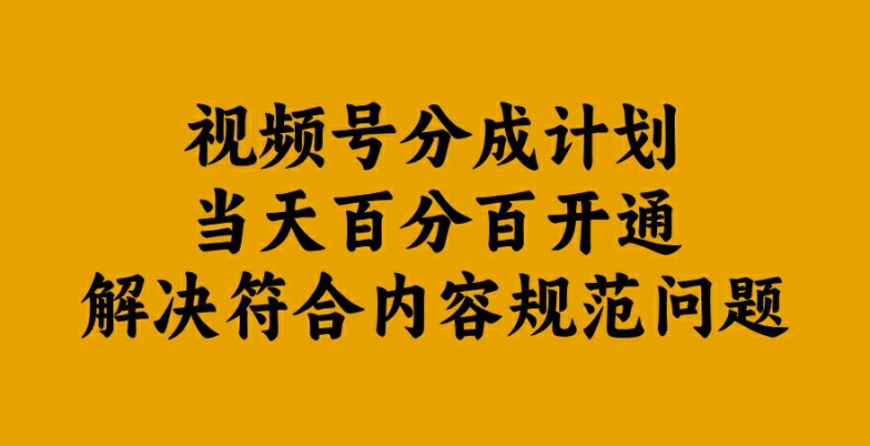 视频号分成计划当天百分百开通解决符合内容规范问题【揭秘】-知识创作