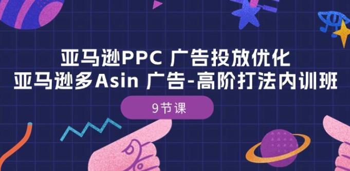 亚马逊PPC 广告投放优化：亚马逊多Asin 广告-高阶打法内训班-9节课-知识创作