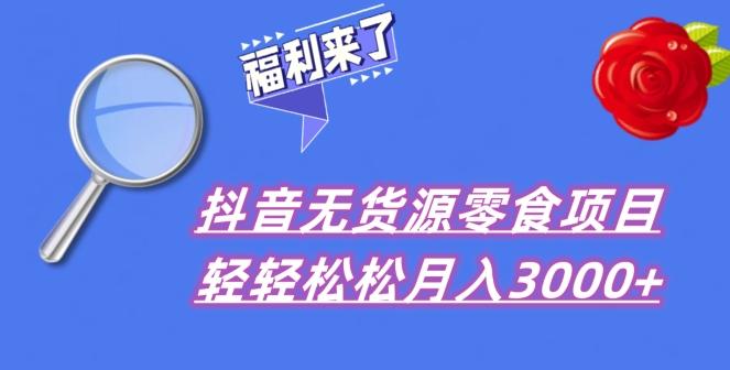 抖音项目分享，无货源零食搬运，小白直接上手！-知识创作