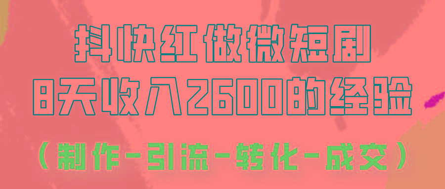 抖快做微短剧，8天收入2600+的实操经验，从前端设置到后期转化手把手教！-知识创作