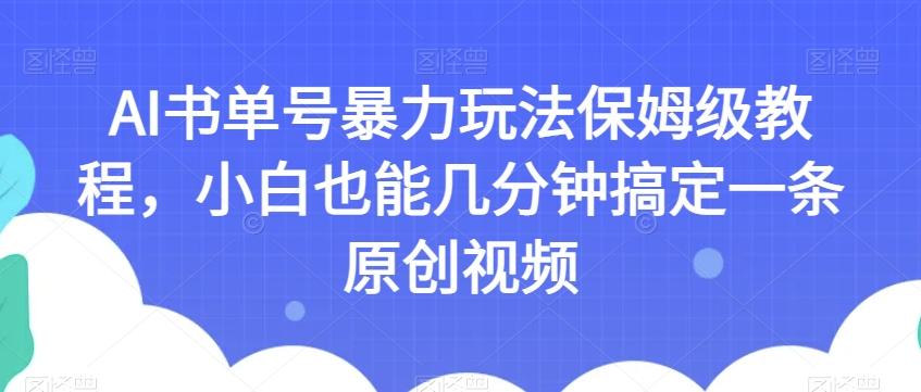 AI书单号暴力玩法保姆级教程，小白也能几分钟搞定一条原创视频【揭秘】-知识创作