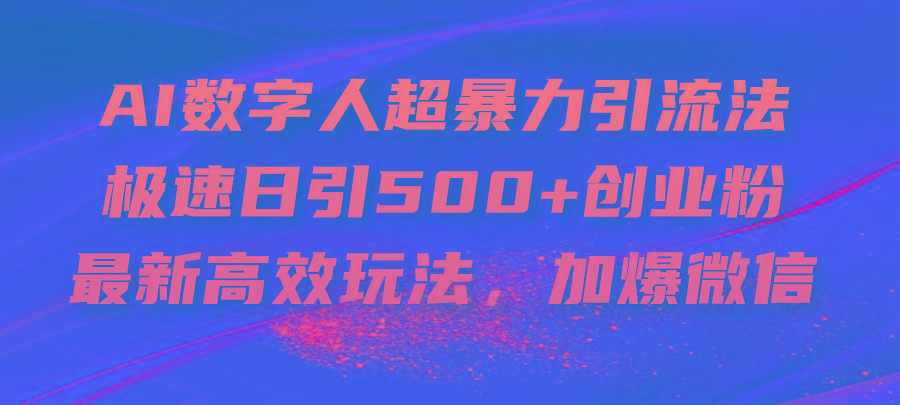 AI数字人超暴力引流法，极速日引500+创业粉，最新高效玩法，加爆微信-知识创作