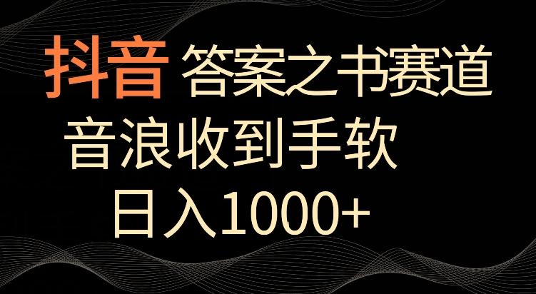 抖音答案之书赛道，每天两三个小时，音浪收到手软，日入1000+【揭秘】-知识创作