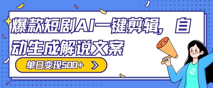 爆款短剧，AI一键剪辑，自动生成解说文案，条条过原创，日入500+（+附授权渠道+AI剪辑软件+短剧资源）-知识创作