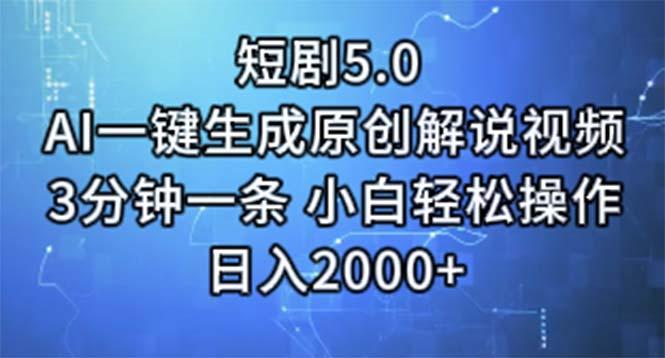 短剧5.0  AI一键生成原创解说视频 3分钟一条 小白轻松操作 日入2000+-知识创作