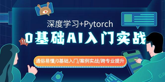 0基础 AI入门实战(深度学习+Pytorch) 通俗易懂/0基础入门/案例实战/跨专…-知识创作