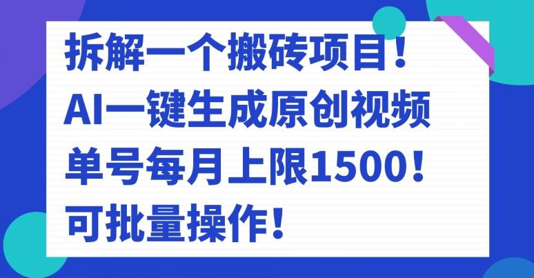 拆解一个搬砖项目！AI一键生成原创视频，单号每月上限1500！可批量操作！-知识创作