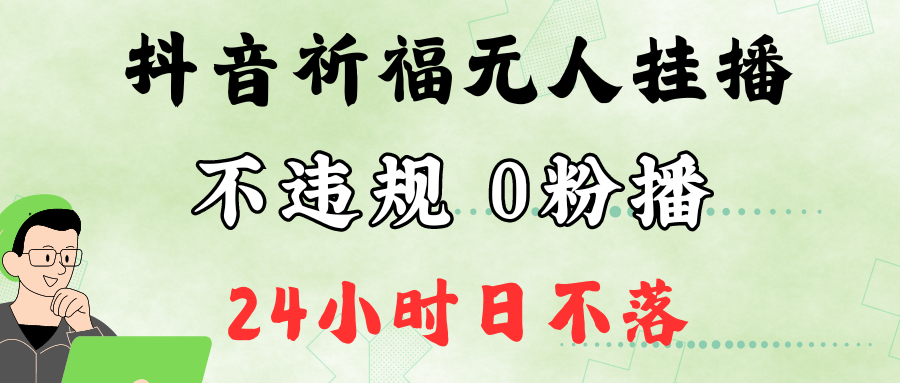 抖音最新祈福无人挂播，单日撸音浪收2万+0粉手机可开播，新手小白一看就会-知识创作
