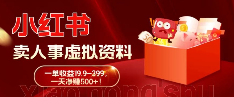 蓝海冷门项目，小红书卖人事虚拟资料，一单收益19.9-399，一天净赚500+！-知识创作