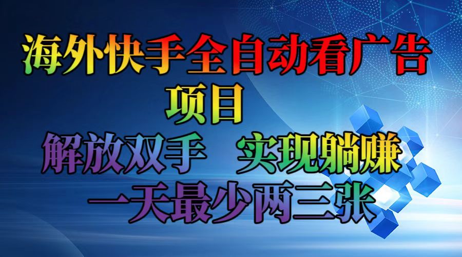 海外快手全自动看广告项目    解放双手   实现躺赚  一天最少两三张-知识创作