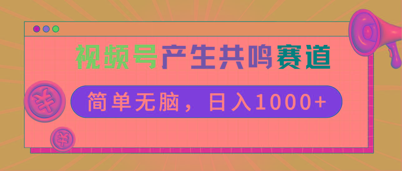 2024年视频号，产生共鸣赛道，简单无脑，一分钟一条视频，日入1000+-知识创作