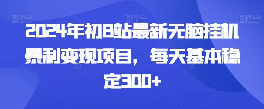 2024年初B站最新无脑挂机暴利变现项目，每天基本稳定300+-知识创作
