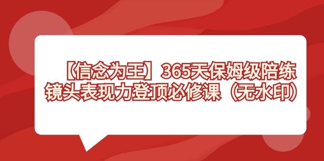 【信念 为王】365天-保姆级陪练，镜头表现力登顶必修课(无水印)-知识创作