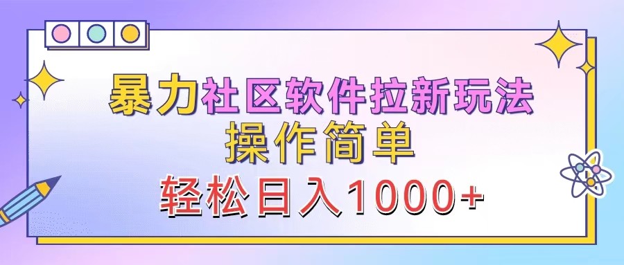暴力社区软件拉新玩法，操作简单，轻松日入1000+-知识创作