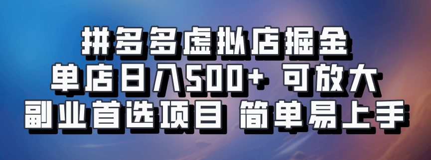 拼多多虚拟店掘金 单店日入500+ 可放大 ​副业首选项目 简单易上手-知识创作