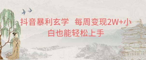 抖音暴利玄学，每周变现2W+小白也能轻松上手-知识创作