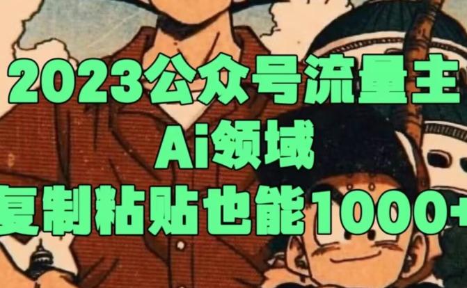2023公众号流量主Ai领域，复制粘贴也能1000-知识创作