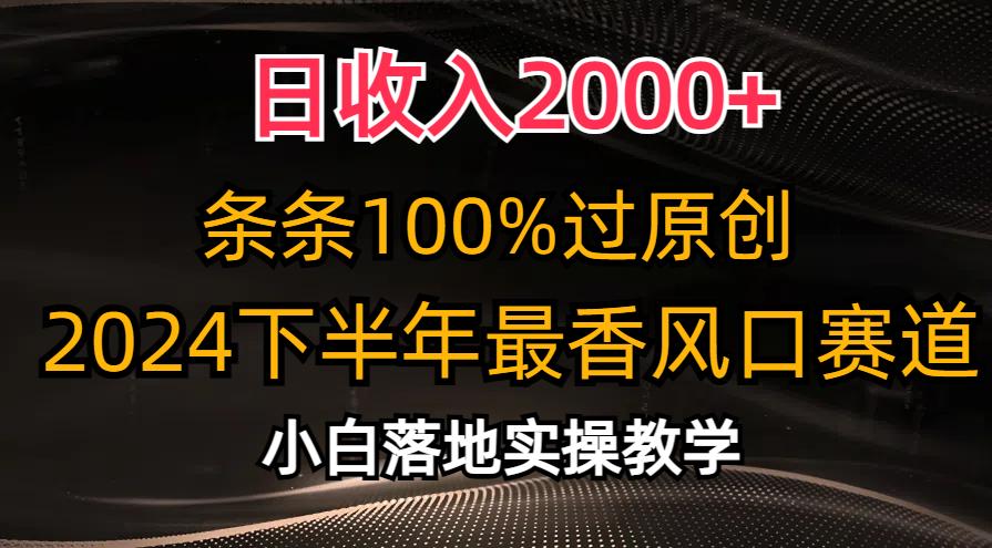 日收入2000+，条条100%过原创，2024下半年最香风口赛道，小白轻松上手-知识创作
