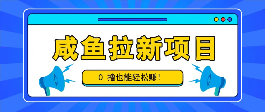 咸鱼拉新项目，拉新一单6-9元，0撸也能轻松赚，白撸几十几百！-知识创作