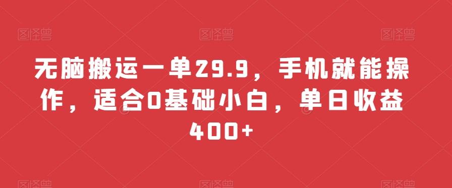无脑搬运一单29.9，手机就能操作，适合0基础小白，单日收益400+-知识创作