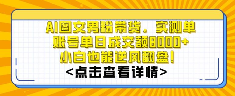 AI图文男粉带货，实测单账号单天成交额8000+，最关键是操作简单，小白看了也能上手【揭秘】-知识创作