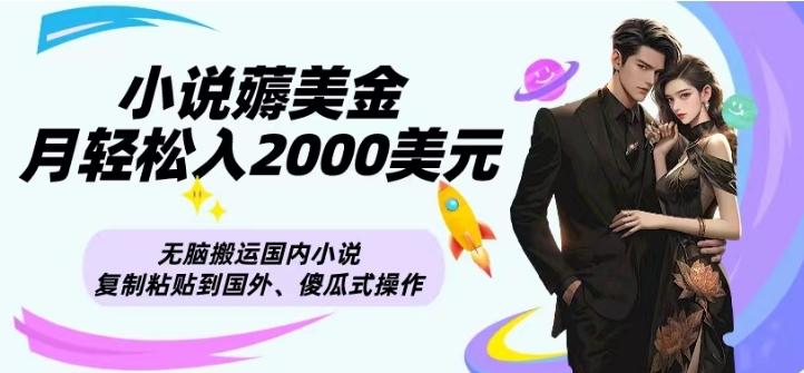小说薅美金月轻松入2000美元项目、无脑搬运国内小说复制粘贴到国外、傻瓜式操作-知识创作