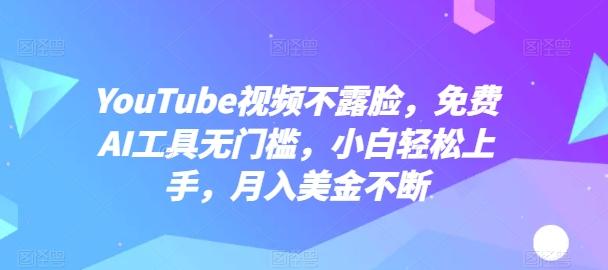 YouTube视频不露脸，免费AI工具无门槛，小白轻松上手，月入美金不断【揭秘】-知识创作