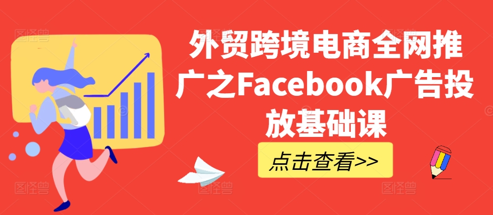 外贸跨境电商全网推广之Facebook广告投放基础课-知识创作