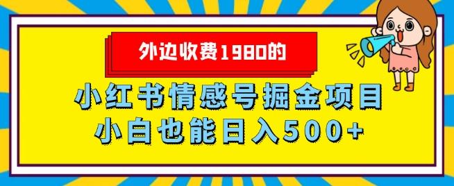 外边收费1980的，小红书情感号掘金项目，小白轻松日入500+-知识创作