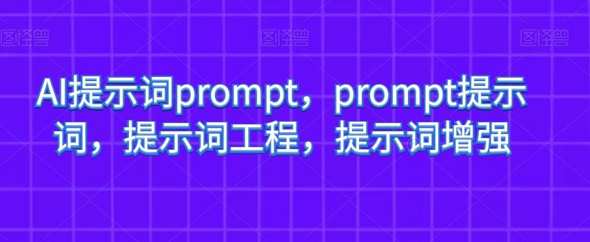 AI提示词prompt，prompt提示词，提示词工程，提示词增强-知识创作